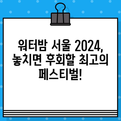 워터밤 서울 2024| 라인업 공개! 티켓 예매 정보 총정리 | 워터밤, 서울, 페스티벌, EDM, 물싸움