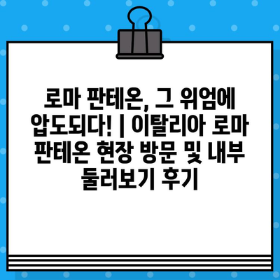 로마 판테온, 그 위엄에 압도되다! | 이탈리아 로마 판테온 현장 방문 및 내부 둘러보기 후기