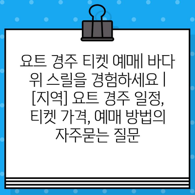 요트 경주 티켓 예매| 바다 위 스릴을 경험하세요 |  [지역] 요트 경주 일정, 티켓 가격, 예매 방법