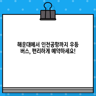 해운대에서 인천공항까지, 우등 버스 예매 완벽 가이드 | 시간표, 예약 방법, 할인 정보