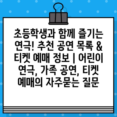 초등학생과 함께 즐기는 연극! 추천 공연 목록 & 티켓 예매 정보 | 어린이 연극, 가족 공연, 티켓 예매