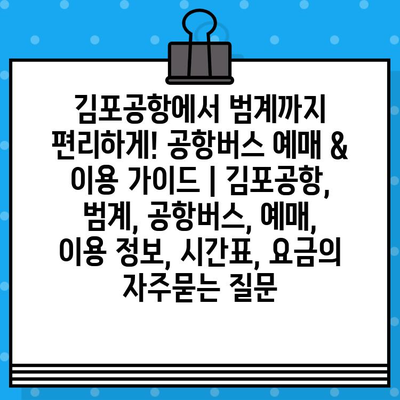 김포공항에서 범계까지 편리하게! 공항버스 예매 & 이용 가이드 | 김포공항, 범계, 공항버스, 예매, 이용 정보, 시간표, 요금