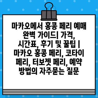 마카오에서 홍콩 페리 예매 완벽 가이드| 가격, 시간표, 후기 및 꿀팁 | 마카오 홍콩 페리, 코타이 페리, 터보젯 페리, 예약 방법