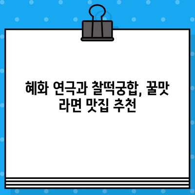 혜화 연극 & 라면 맛집탐방 보고서| 연극 후 든든하게 채우는 꿀맛 라면 | 혜화, 연극, 라면, 맛집, 추천, 탐방, 보고서