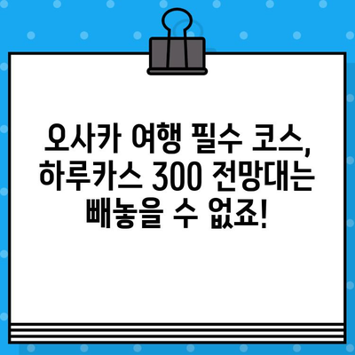 오사카 여행 필수 코스 & 하루카스 300 전망대 입장권 예매 완벽 가이드 | 일본, 오사카, 여행, 관광, 전망대, 할인, 예약