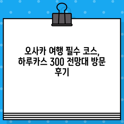 오사카 하루카스 300 전망대| 입장권 예매부터 방문까지 완벽 가이드 | 오사카 여행, 전망대, 일본