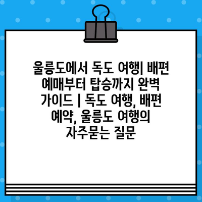 울릉도에서 독도 여행| 배편 예매부터 탑승까지 완벽 가이드 | 독도 여행, 배편 예약, 울릉도 여행