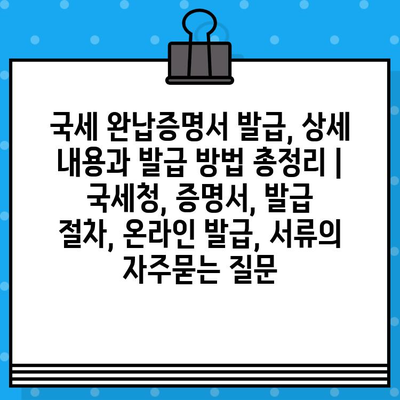 국세 완납증명서 발급, 상세 내용과 발급 방법 총정리 | 국세청, 증명서, 발급 절차, 온라인 발급, 서류