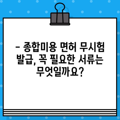 종합미용 면허 무시험 발급 조건 완벽 정리 | 자격 요건, 발급 절차, 필요 서류, 주의 사항