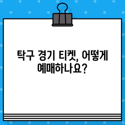 탁구 경기 티켓 예매 가이드| 라켓의 힘을 마음껏 느껴보세요 | 꿀팁, 예매 방법, 경기 정보