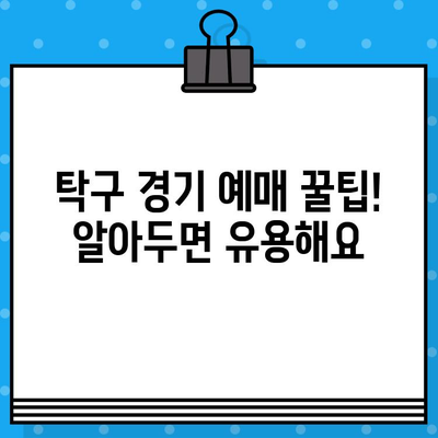 탁구 경기 티켓 예매 가이드| 라켓의 힘을 마음껏 느껴보세요 | 꿀팁, 예매 방법, 경기 정보