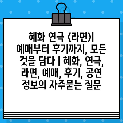 혜화 연극 <라면>| 예매부터 후기까지, 모든 것을 담다 | 혜화, 연극, 라면, 예매, 후기, 공연 정보