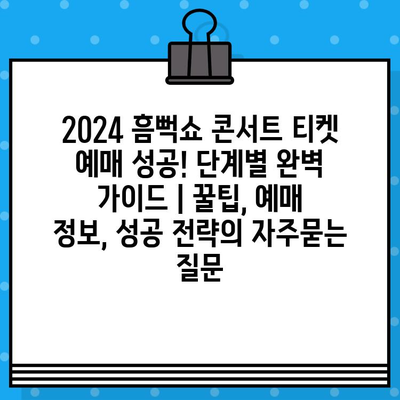 2024 흠뻑쇼 콘서트 티켓 예매 성공! 단계별 완벽 가이드 | 꿀팁, 예매 정보, 성공 전략