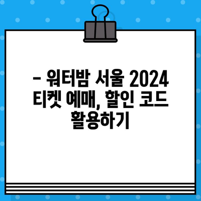 워터밤 서울 2024 티켓 예매 완벽 가이드| 할인 코드 활용 & 저렴하게 즐기기 | 워터밤, 티켓 예매, 할인, 꿀팁