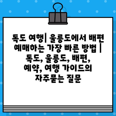 독도 여행| 울릉도에서 배편 예매하는 가장 빠른 방법 | 독도, 울릉도, 배편, 예약, 여행 가이드