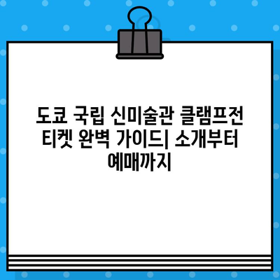 도쿄 국립 신미술관 클램프전 티켓 완벽 가이드| 소개부터 예매까지 | 클램프, 전시, 티켓, 예매, 일본