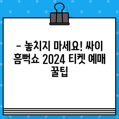 싸이 흠뻑쇼 2024 티켓 예매 성공을 위한 완벽 가이드 | 예매 정보, 꿀팁, 성공 전략