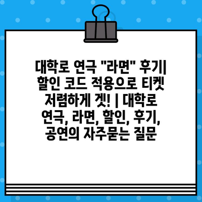 대학로 연극 "라면" 후기| 할인 코드 적용으로 티켓 저렴하게 겟! | 대학로 연극, 라면, 할인, 후기, 공연