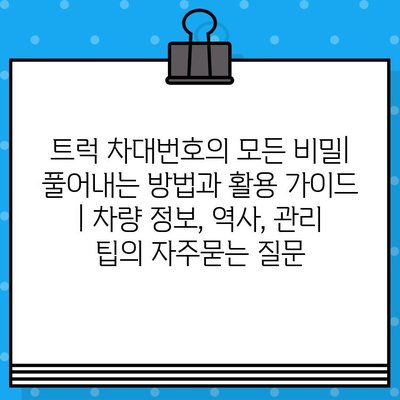 트럭 차대번호의 모든 비밀| 풀어내는 방법과 활용 가이드 | 차량 정보, 역사, 관리 팁