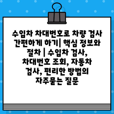 수입차 차대번호로 차량 검사 간편하게 하기| 핵심 정보와 절차 | 수입차 검사, 차대번호 조회, 자동차 검사, 편리한 방법