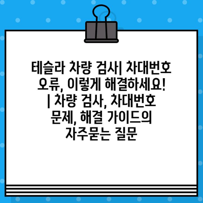 테슬라 차량 검사| 차대번호 오류, 이렇게 해결하세요! | 차량 검사, 차대번호 문제, 해결 가이드