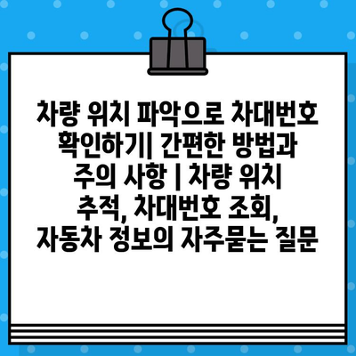 차량 위치 파악으로 차대번호 확인하기| 간편한 방법과 주의 사항 | 차량 위치 추적, 차대번호 조회, 자동차 정보