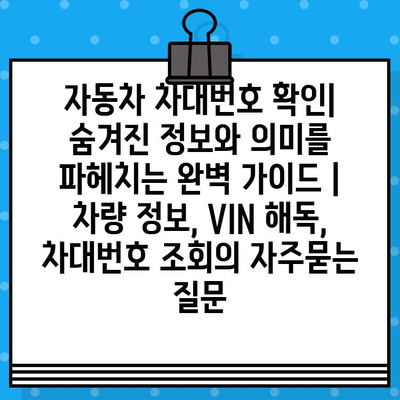 자동차 차대번호 확인| 숨겨진 정보와 의미를 파헤치는 완벽 가이드 | 차량 정보, VIN 해독, 차대번호 조회