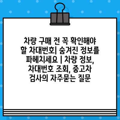 차량 구매 전 꼭 확인해야 할 차대번호| 숨겨진 정보를 파헤치세요 | 차량 정보, 차대번호 조회, 중고차 검사