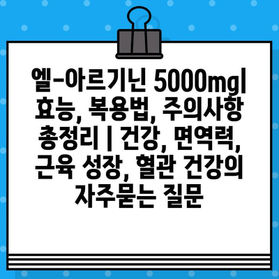 엘-아르기닌 5000mg| 효능, 복용법, 주의사항 총정리 | 건강, 면역력, 근육 성장, 혈관 건강