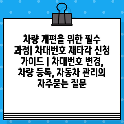 차량 개편을 위한 필수 과정| 차대번호 재타각 신청 가이드 | 차대번호 변경, 차량 등록, 자동차 관리