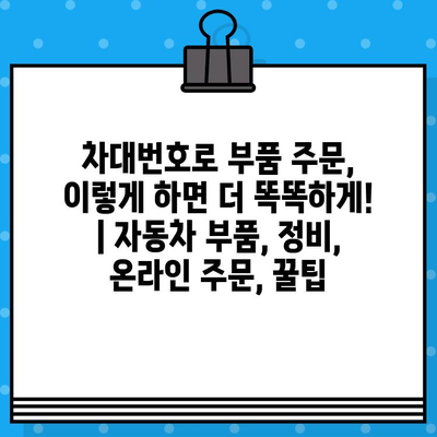 차대번호로 부품 주문, 이렇게 하면 더 똑똑하게! | 자동차 부품, 정비, 온라인 주문, 꿀팁