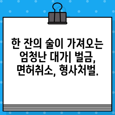 음주 운전 사고| 당신에게 주는 심각한 영향과 처벌의 현실 | 음주운전, 교통사고, 벌금, 면허취소, 형사처벌