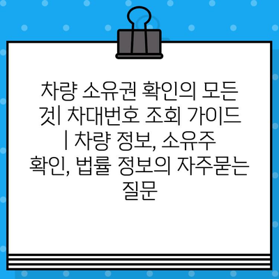 차량 소유권 확인의 모든 것| 차대번호 조회 가이드 | 차량 정보, 소유주 확인, 법률 정보