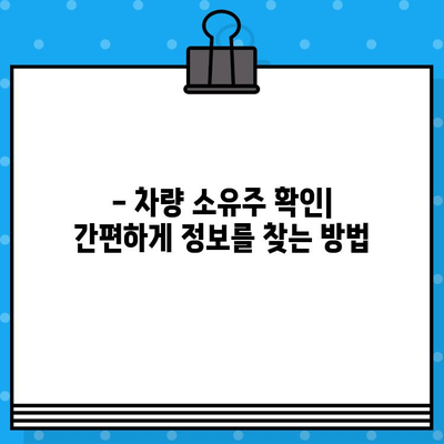 차량 소유주 정보, 차대번호로 확인 가능할까요? | 차량 조회, 소유자 확인, 자동차 정보