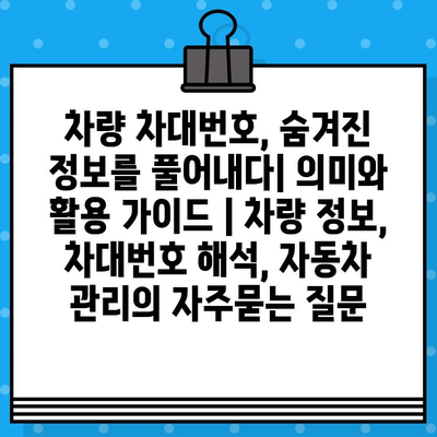 차량 차대번호, 숨겨진 정보를 풀어내다| 의미와 활용 가이드 | 차량 정보, 차대번호 해석, 자동차 관리