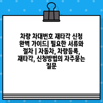 차량 차대번호 재타각 신청 완벽 가이드| 필요한 서류와 절차 | 자동차, 차량등록, 재타각, 신청방법