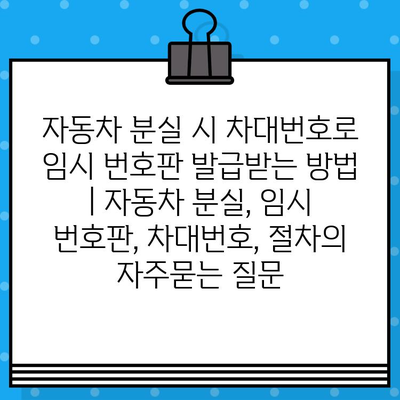 자동차 분실 시 차대번호로 임시 번호판 발급받는 방법 | 자동차 분실, 임시 번호판, 차대번호, 절차