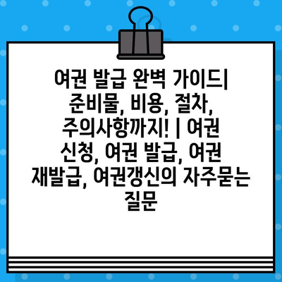 여권 발급 완벽 가이드| 준비물, 비용, 절차, 주의사항까지! | 여권 신청, 여권 발급, 여권 재발급, 여권갱신