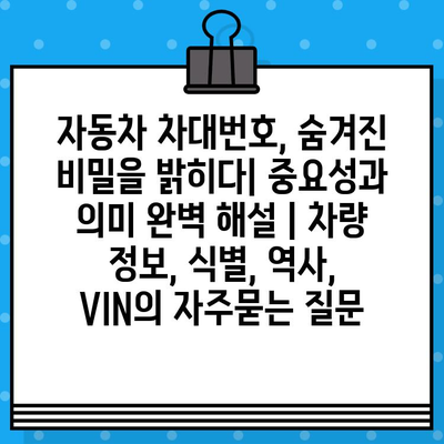 자동차 차대번호, 숨겨진 비밀을 밝히다| 중요성과 의미 완벽 해설 | 차량 정보, 식별, 역사, VIN