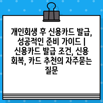 개인회생 후 신용카드 발급, 성공적인 준비 가이드 | 신용카드 발급 조건, 신용 회복, 카드 추천