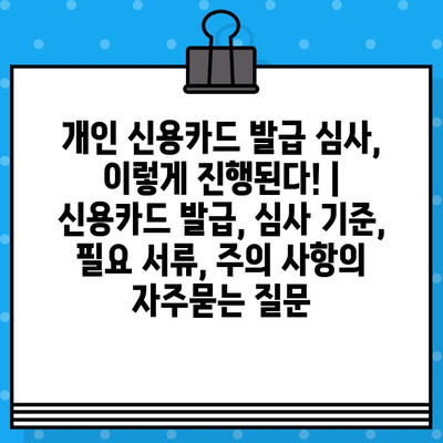 개인 신용카드 발급 심사, 이렇게 진행된다! | 신용카드 발급, 심사 기준, 필요 서류, 주의 사항