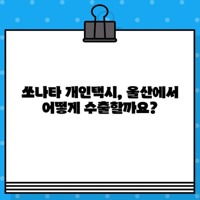 LF 쏘나타 개인택시 차대번호로 울산 중고차 수출|  최적의 수출처 찾는 방법 | 중고차 수출, 울산, 개인택시, LF 쏘나타, 차대번호