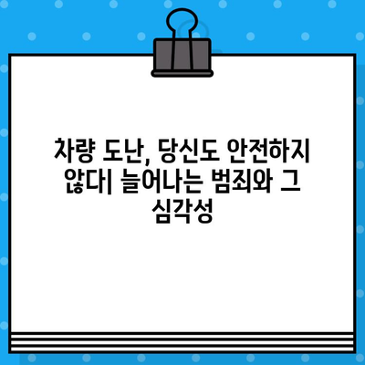 차량 도난의 위험, 차대번호 도난의 심각성과 피해 규모 | 자동차 도난 방지, 차량 보안, 차대번호 관리