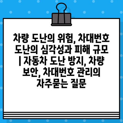 차량 도난의 위험, 차대번호 도난의 심각성과 피해 규모 | 자동차 도난 방지, 차량 보안, 차대번호 관리