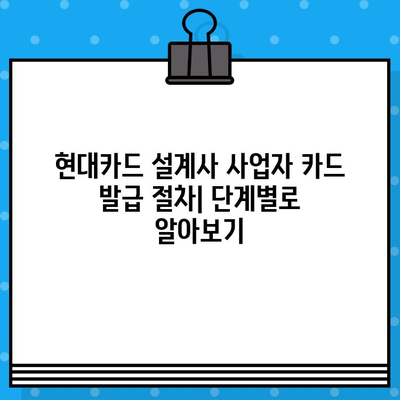 현대카드 설계사 사업자 카드 발급 절차| 단계별 가이드 | 현대카드, 사업자카드, 발급, 신청, 서류