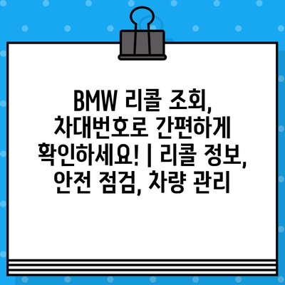 BMW 리콜 조회, 차대번호로 간편하게 확인하세요! | 리콜 정보, 안전 점검, 차량 관리