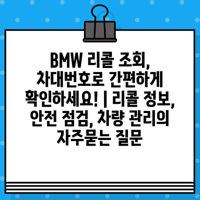 BMW 리콜 조회, 차대번호로 간편하게 확인하세요! | 리콜 정보, 안전 점검, 차량 관리