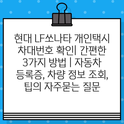 현대 LF쏘나타 개인택시 차대번호 확인| 간편한 3가지 방법 | 자동차 등록증, 차량 정보 조회, 팁