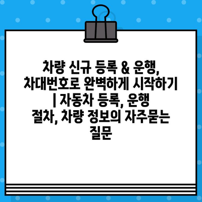 차량 신규 등록 & 운행, 차대번호로 완벽하게 시작하기 | 자동차 등록, 운행 절차, 차량 정보