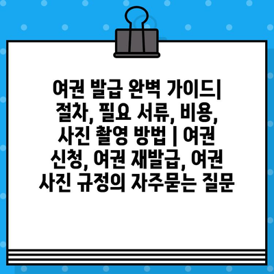 여권 발급 완벽 가이드| 절차, 필요 서류, 비용, 사진 촬영 방법 | 여권 신청, 여권 재발급, 여권 사진 규정